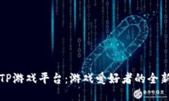探秘TP游戏平台：游戏爱好
