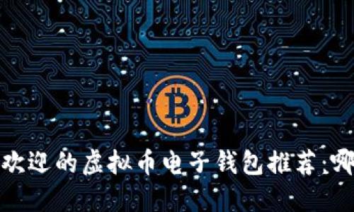 2023年最受欢迎的虚拟币电子钱包推荐：哪款最适合你？