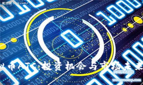 2023年虚拟币ATC：投资机会与市场未来的全面解析