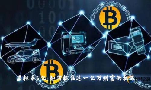 虚拟币6亿：如何抓住这一亿万财富的机遇