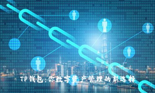 TP钱包：你数字资产管理的新选择