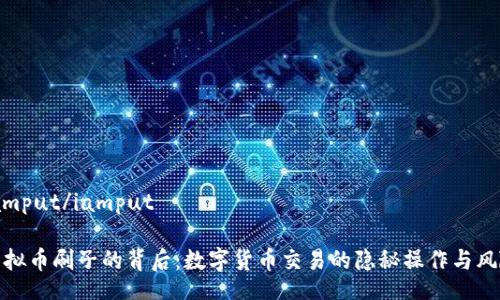 iamput/iamput

虚拟币刷子的背后：数字货币交易的隐秘操作与风险