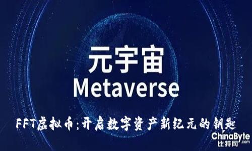 FFT虚拟币：开启数字资产新纪元的钥匙
