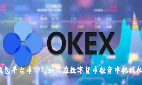 TP钱包平台币TPT：如何在数字货币投资中把握机遇？