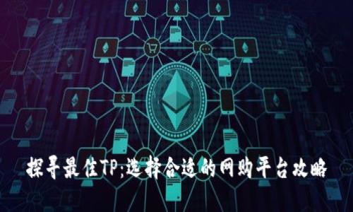 探寻最佳TP：选择合适的网购平台攻略