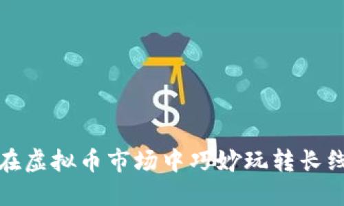 如何在虚拟币市场中巧妙玩转长线投资