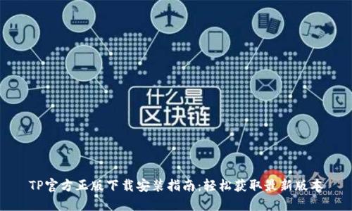 TP官方正版下载安装指南：轻松获取最新版本