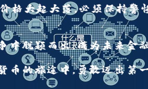    探索OES虚拟币：未来金融风口中的黑马  / 

 guanjianci  虚拟币, OES, 数字货币, 区块链  /guanjianci 

 一、引言：虚拟币的崛起 
 在当今这个数字化飞速发展的时代，虚拟币如雨后春笋般涌现而出，改变了人们对传统金融的认知。OES（Open Endless System）作为一种新兴的虚拟币，无疑引发了广泛的关注和讨论。正如中国古话所说：“一日之计在于晨”，在早期阶段抓住机会，往往能引导未来发展的方向。

 二、OES的基本概念 
 OES是基于区块链技术的一种去中心化数字货币，它的设计旨在提供一种安全、透明和低交易成本的金融解决方案。从理论上讲，OES将进一步促进全球金融的普惠，尤其是向那些传统银行体系无法覆盖的人群。
 OES结合了智能合约的功能，使得拦截和欺诈行为几乎不可能，这一点在金融交易中极为重要。正如我们常说的，那些“在隐秘的地方转身的人，终会被时间揭露”，OES通过区块链技术确保每一笔交易的安全性和可追溯性。

 三、OES的运作机制 
 OES的运行基于去中心化的区块链网络，每一笔交易都被打包成一个区块，通过网络中的节点进行验证。保证交易数据的不可篡改和安全性。OES还采用了多签名机制，这在某种程度上可以看作是“多手共管”的模式，有效减少了单一节点失效带来的风险。
 此外，OES还具备快速交易的特点，这对于需要快速流动资金的用户来说，无疑是个福音。正如一句老话所言：“快人一步，赢在起跑线上”，在财务交易的世界中，时间就是金钱。

 四、OES的市场前景分析 
 根据市场数据，OES在推出后的短时间内，逐渐受到投资者的青睐。正如冰棱经过火的雕刻，OES也在市场竞争中逐渐蜕变，展现出强劲的生命力。随着各国对数字货币政策的逐步放松，OES很可能成为未来市场的“黑马”。
 另外，OES还有融入社交功能的尝试，类似于“你中有我，我中有你”的互动模式，使得用户不仅可以进行交易，还能分享经验、交流看法。这种社区驱动的成功模式，将进一步增强OES的用户粘性。

 五、OES与传统金融的融合 
 随着OES等虚拟币的兴起，传统金融机构也开始重视数字货币的潜力，尝试与之相结合。例如，一些银行已经开始提供区块链支付服务，正如“互惠共赢”的新商业模式越发显现，OES的普及将可能改变传统金融的游戏规则。
 此外，OES也可以帮助用户实现更低的汇款费用和更快的交易速度，尤其是在国际汇款方面，传统银行往往需要数天时间，而OES的交易可以在几分钟内完成。这无疑体现了科技进步对金融的深远影响。

 六、风险与挑战 
 值得注意的是，尽管OES的发展前景广阔，但市场风险依然不可忽视。当前，数字货币市场相对波动，情绪化交易、市场操纵等现象层出不穷，这些都可能导致OES的价格大起大落。必须保持警惕，如同“船行水上，稳中求行”的道理一样，稳健投资永远是成功的关键。

 七、总结与展望 
 总的来说，OES代表了数字货币的新趋势，其背后的技术和理念将对未来金融市场产生深远影响。随着更多人对虚拟币的接受和理解，OES有机会在激烈的市场竞争中脱颖而出，成为未来金融的一部分。正如我们耳熟能详的一句谚语：“脑袋决定收入，思维决定未来。”在这个未来充满可能性的时代，善用数字货币，可能会让你的人生发生翻天覆地的变化。

 最后，让我们共同期待OES在未来的发展，愿每位关注数字货币的朋友，都能够在这个新的金融天地中收获属于自己的成功与财富。“千里之行，始于足下”，在数字货币的旅途中，勇敢迈出第一步，未必能立刻到达终点，但每一步都是有价值的积累。