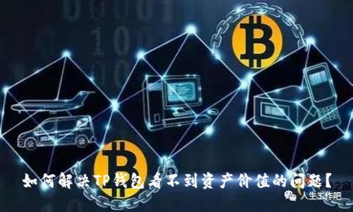 如何解决TP钱包看不到资产价值的问题？