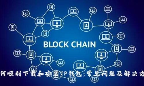 如何顺利下载和安装TP钱包：常见问题及解决方案