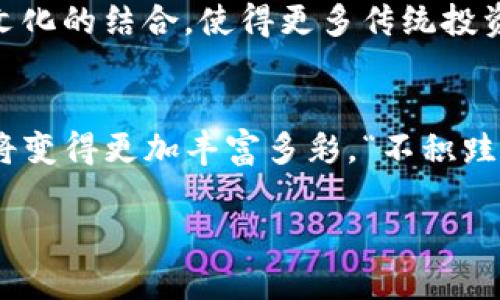 在成都与天津探索虚拟币的未来：从投资趋势到文化交流
成都, 天津, 虚拟币, 投资趋势/guanjianci

一、引言：虚拟币的崛起与地域特色
在如今的金融环境中，虚拟币已如星星般闪耀，吸引着越来越多的投资者。尤其是成都市与天津市，这两座中国的重要城市，在虚拟币的投资与应用方面展现出独特的风采与活力。“一日之计在于晨”，在这个瞬息万变的市场中，抓住机会至关重要。本篇文章将全面探讨虚拟币在这两个地域的发展现状、市场趋势及文化背景，以帮助读者更好地理解这一现象。

二、成都的虚拟币市场：机遇与挑战
作为四川省的省会，成都以其独特的文化和经济环境吸引了大量的投资者。近年来，成都市政府对于虚拟币及区块链技术持积极态度，支持创新和技术的发展。在这个过程中，成都市的年轻人也勇于尝试，不少人开始参与虚拟币的投资。

然而，在虚拟币的投资中，风险并存。“马路不平，常常跌倒”，投资者需要具备足够的市场分析能力和风险控制意识。在成都，许多投资者通过线下讨论会，与志同道合的交易者分享彼此的经验。在这些活动中，不仅可以了解虚拟币的最新动态，还能建立起强大的交流网络。

三、天津的虚拟币生态：传统与现代的交融
相比成都市，天津在虚拟币领域同样不甘落后。作为中国北方的重要港口城市，天津的经济基础较为雄厚，吸引了大量科技公司和创业企业的入驻。许多金融机构在此设立分支，使得虚拟币交易变得更加方便和高效。

在天津，传统商业文化与现代科技相结合，形成了独特的投资氛围。“不怕慢，就怕站”，天津的投资者在虚拟币市场上保持着冷静的态度。他们更倾向于长期观察市场动向，制定可行的投资策略。在这样的环境中，适应性强的投资者往往能够获得丰厚的回报。

四、成津两地的投资趋势与市场分析
通过对成都与天津的市场调查，我们发现投资者在虚拟币领域的行为差异。成都的投资者普遍更为激进，容易受到新兴虚拟币项目的吸引，而天津的投资者则相对理性，倾向于选择市值较高、信誉可靠的币种进行投资。

这种差异不仅反映了两座城市的经济发展水平，也体现了地方文化对投资行为的影响。成都的年轻人拥有更强的冒险精神，而天津则更注重风险控制和稳健投资。“只问三冬暖，不问春晓寒”，在这个市场中，长远的眼光往往让人走得更远。

五、虚拟币文化及其在成都与天津的传播
虚拟币不仅是金融工具，更是一种新时代的文化现象。从“挖矿”到“交易”，每个环节都承载着丰富的故事和体验。在成都，越来越多的人聚集在咖啡厅或酒吧，分享他们的虚拟币投资故事；而在天津，区块链技术的工作坊和讲座也如雨后春笋般涌现。

文化的差异使得两地在虚拟币的传播上形成了独特的生态。成都的卡通形象、动漫艺术与虚拟币相结合，吸引了大量年轻人的关注；而天津则通过历史故事和民俗文化的结合，使得更多传统投资者对虚拟币产生兴趣。

六、结论：展望未来的虚拟币之路
尽管虚拟币市场尚处于不断发展变化之中，但无可否认的是，成都和天津在这一领域都展现出了巨大的潜力。伴随着技术的发展及文化的融合，未来的虚拟币市场将变得更加丰富多彩。“不积跬步无以至千里”，坚持不懈的努力将成为获取成功的关键。

在这个瞬息万变的时代，抓住每一个机遇，让我们共同期待成都与天津在虚拟币领域更美好的未来。
