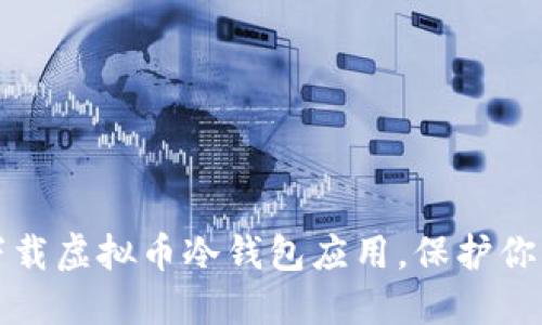 如何安全下载虚拟币冷钱包应用，保护你的数字资产