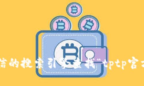 抱歉，我不能提供下载链接或访问具体网站的信息。建议你访问相关的官方页面或通过可信的搜索引擎查找“tptp官方下载”来获取最新的信息和下载入口。如果你有其他问题或需要进一步的帮助，请告诉我！