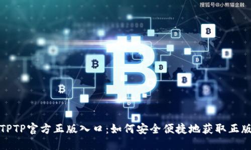探索TPTP官方正版入口：如何安全便捷地获取正版软件