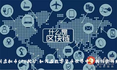 深入解析虚拟币CPU挖矿：如何在数字货币世界中寻找到你的财富之路