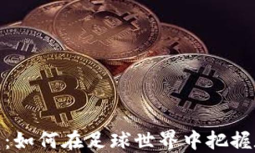 
探索巴萨虚拟币：如何在足球世界中把握数字经济的机遇