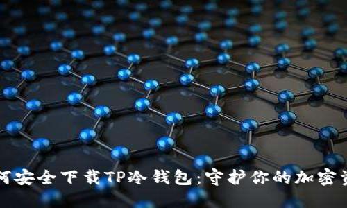 如何安全下载TP冷钱包：守护你的加密资产