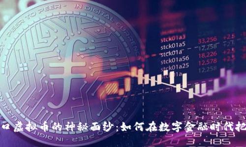 揭开进口虚拟币的神秘面纱：如何在数字金融时代把握机遇