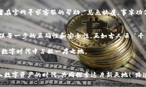   如何下载TP钱包视频教程，以便轻松管理数字资产 / 

 guanjianci TP钱包, 数字资产, 钱包教程, 视频下载 /guanjianci 

导言：数字资产的时代
在当今数字货币日益普及的时代，掌握一款高效且安全的钱包显得尤为重要。TP钱包作为一款备受青睐的数字资产管理工具，它的便捷性和安全性让无数用户获益匪浅。对于很多刚刚接触数字货币的人来说，下载和使用TP钱包或许会稍显复杂。因此，本文将为大家提供一份详细的视频下载教程，帮助您轻松上手，快速管理您的数字资产。

TP钱包的独特优势
TP钱包以其多层安全保护和丰富的功能而受到广泛关注。它支持多个区块链和数字资产的管理，用户可以通过TP钱包轻松进行资产的转账、接收和管理。正如老说的那样：“好事不怕晚”，只要你愿意去探索，TP钱包将为你打开数字资产的大门。

在接下来的部分，我们将深入探讨如何下载TP钱包的相关视频内容，确保你能够从头到尾顺利完成操作。

第一步：访问TP钱包官网
首先，您需要访问TP钱包的官方网站。输入官方网站的地址后，您将看到一个的界面，导航栏提供了各种信息和下载链接。“心急吃不了热豆腐”，在下载之前，确保访问的是官方网站，以免下载到恶意软件。

第二步：选择适合的下载版本
在TP钱包官方网站上，您会看到多个版本的下载选项，包括PC版和手机版。根据自己的设备选择合适的版本。对于初学者来说，手机端可能更加友好，您可以随时随地进行数字资产的管理。“三十年河东，三十年河西”，在这个快速变化的时代，灵活的选择尤为重要。

第三步：下载安装程序
点击下载链接后，系统会自动下载适合您设备的安装程序。下载完成后，找到下载的文件，双击进行安装。请耐心等待安装的过程，切忌在安装过程中中断。“欲速则不达”，一切按部就班，方能确保安装的顺利。

第四步：打开TP钱包并创建账户
安装完成后，打开TP钱包应用。首次使用需要创建一个新账户。在创建账户时，您会被要求设置一个强密码并备份助记词。“存钱有道，买房靠地段”，种好数字资产的“地基”尤为重要，确保您的助记词得到妥善保存，以免在需要的时刻无从找回。

第五步：观看视频教程
在TP钱包的官网或官方社交媒体平台上，您可以找到丰富的教学视频。通过这些视频，您可以更全面地了解TP钱包的使用方法和技巧。视频中的每一步都详细演示了如何使用这些功能，让您在实际操作中减少不必要的困惑。“看得见的教学，才能看得见的进步”，跟随视频教程操作，学习将变得更加轻松。

第六步：探索各项功能
一旦您成功创建了账户，并通过视频教程了解了基本操作方式，您便可以开始探索TP钱包的各项功能。无论是数字资产的转账、接收还是交易历史的查看，TP钱包都能为您提供便捷的服务。“一寸光阴一寸金，寸金难买寸光阴”，善用时间，合理安排，用好您掌握的每一项功能，财富自然会迎刃而解。

第七步：遇到问题时的解决方案
使用TP钱包的过程中，您可能会遇到一些问题，例如账户无法登录或无法转账等情况。在这种情况下，不要慌张。您可以查阅TP钱包的帮助中心，或者在官网寻求客服的帮助。“见兔放鹰，事半功倍”，学会向专业人士寻求帮助，往往会让问题更加迅速地得到解决。

总结：数字资产管理，从TP钱包开始
TP钱包的使用不仅便利了数字资产的管理，还为用户提供了反应灵敏的工具。在下载和使用TP钱包的过程中，我们需要保持耐心和踏实的态度，确保每一步的正确性和安全性。正如古人云：“千里之行，始于足下”，只有开始行动，才能不断进步，最终收获丰硕的成果。

希望通过本文的详细解析，您能够顺利下载并使用TP钱包，开启您的数字资产管理之旅。无论如何，保持学习和探索的精神，才能在这个快速发展的数字时代中占据一席之地。 

红包雨来了，动动手指下载吧！
最后，祝各位读者在数字货币的世界里一帆风顺，财富自由！通过TP钱包，您的未来一定会更加光明。记得分享这篇文章给你的朋友，让大家一起进入数字资产的时代，共同探索这片新天地！“路遥知马力，日久见人心”，愿大家在这一过程中收获友谊与财富的双丰收！