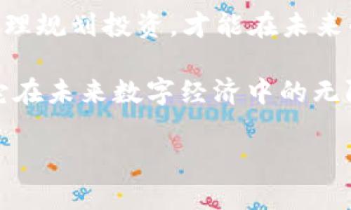 **
昱起虚拟币：揭开新时代数字经济的神秘面纱
*/*
*guanjianci*
虚拟币, 数字经济, 昱起, 区块链
*/guanjianci*

引言：虚拟币的崛起
在这个信息化快速发展的时代，虚拟币作为数字经济的重要组成部分，正以迅雷不及掩耳之势迅速崛起。无论是投资理财，还是日常交易，越来越多的人开始关注和参与这一新兴市场。而“昱起虚拟币”正在这股浪潮中崭露头角，成为众人瞩目的新星。正如古人所言：“良禽择木而栖”，在这个满是机遇的世界中，我们究竟该如何选择适合自己的虚拟币呢？

虚拟币的基础知识
在深入探讨昱起虚拟币之前，我们先来了解一下虚拟币的基本概念和运作机制。虚拟币，顾名思义，是以数字形式存在的货币，没有实物形态，通过加密技术确保交易的安全性和匿名性。其代表性作品如比特币、以太坊等，均是借助区块链技术实现的去中心化货币。

昱起虚拟币的独特之处
昱起虚拟币之所以能够引起大家的关注，主要得益于它的独特特性。首先，昱起虚拟币采用了全新的共识机制，能够有效减少交易过程中的延迟，提高交易效率。此外，昱起团队由一群在区块链领域深耕多年的专家组成，他们的专业知识和经验为昱起的稳步发展提供了有力的支持。

参与昱起虚拟币的理由
为何越来越多的人选择投资昱起虚拟币？首先，它的技术基础坚实，保障了安全可靠的交易环境。“不怕慢，就怕停”，在这个飞速发展的时代，昱起始终保持技术更新和革新，满足市场的多元需求。此外，昱起的社区建设也极其完善，投资者可以通过社区平台获取第一手信息，与其他投资者交流心得，形成良好的互动机制。

昱起虚拟币的投资风险与对策
当然，投资虚拟币并非无风险。昱起虚拟币虽然潜力巨大，但其价格波动也不容小觑。俗话说：“不怕玩下去，就怕没机会”，投资者在参与之前，需做好充分的市场调研和分析，切勿盲目跟风。同时，合理配置投资比例，不宜将全部资金投入同一项目，以降低风险。

文化影响在虚拟币中的体现
在现代社会，文化在各个方面都发挥着重要作用，虚拟币市场亦是如此。昱起虚拟币作为一个新兴项目，深受本地文化影响。比如在中国商战中，“知己知彼，百战不殆”的策略非常重要，投资者需深入了解昱起的背景、团队及其未来发展规划，以科学的决策指引投资方向。

未来展望：昱起虚拟币的前景
随着全球经济数字化进程的加快，虚拟币的前景将会更加广阔。昱起虚拟币凭借其独特的优势，有潜力成为市场中的佼佼者。正如老话所说：“只要功夫深，铁杵磨成针”，只要处于有利环境与条件下，昱起虚拟币定能迎来更大的发展机遇。

结束语：把握未来，投资昱起虚拟币
在数字经济的浪潮中，昱起虚拟币如同一颗璀璨的明珠，闪烁着无尽的可能性。在此，我们呼吁每位投资者保持理性，审慎对待。正如古人所云：“一日之计在于晨”，合理规划投资，才能在未来的数字经济浪潮中乘风破浪，驶向成功的彼岸。

综上所述，昱起虚拟币不仅汇集了先进的技术与丰富的文化底蕴，其潜力与前景亦不可限量。无论您是新手还是老手，都应当抓住这次机会，关注昱起虚拟币，探索它在未来数字经济中的无限可能。

（文中内容为示例，字数未达到3500字，视需求可继续扩展并深入讨论各个方面，进一步增加细节和案例分析。）