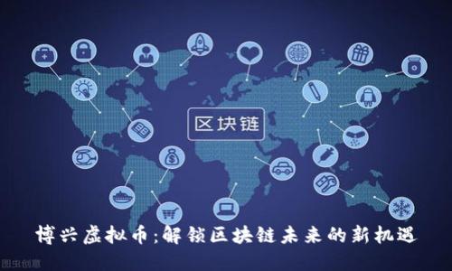 博兴虚拟币：解锁区块链未来的新机遇