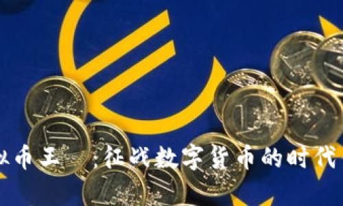虚拟币王喆：征战数字货币的时代传奇