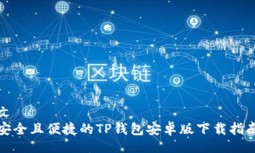 文   
安全且便捷的TP钱包安卓版下载指南