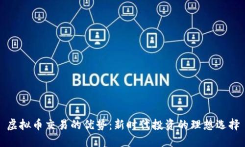 虚拟币交易的优势：新时代投资的理想选择