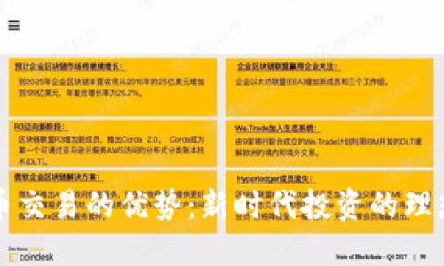 虚拟币交易的优势：新时代投资的理想选择