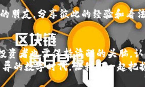   SKP虚拟币：加密货币新势力的崛起 / 
 guanjianci SKP虚拟币, 加密货币, 数字资产, 投资 /guanjianci 

一、SKP虚拟币简介
在当今数字经济时代，虚拟货币如雨后春笋般涌现，其中SKP虚拟币逐渐引起了投资者的关注。这种新兴的加密货币以其独特的技术背景和应用场景，在加密货币市场中占据了一席之地。那么，什么是SKP虚拟币？它的来源、特点以及未来发展如何？本文将为您一一揭晓。

二、SKP的起源
SKP虚拟币源于对传统金融体系的挑战，它的诞生旨在实现去中心化的愿景。SKP代表“Secure Keep Protocol”，意即安全保管协议。这一虚拟币项目背后的团队由多位区块链专家和金融行业从业者组成，他们希望通过构建一个安全、快速及透明的金融交易平台来解决传统金融的诸多痛点。

三、SKP的特点
首先，SKP虚拟币具有交易速度快的优势。与传统银行转账需要几天的时间相比，SKP的区块链技术能够在几分钟内完成交易，极大地提高了资金流动性。
其次，SKP的安全性也值得称道。利用先进的加密算法，SKP能够保障用户的交易信息和资产安全，从而消除投资过程中的不安感。“小心驶得万年船”，投资者在选择虚拟币时，自然希望选一个安全可靠的项目，这正是SKP的承诺。
最后，SKP提供了良好的社区参与机制。通过分布式节点治理，SKP的持币者能够参与决策，这种去中心化的方式不仅提升了用户的参与感，同时也减少了中心化操作带来的风险。“众人拾柴火焰高”，通过集体智慧的方式，SKP致力于为用户提供更好的服务。

四、SKP的应用场景
SKP虚拟币的应用不仅限于单一的交易，实际上它的应用场景非常广泛。无论是在线支付、资产管理，还是在去中心化金融（DeFi）中的应用，SKP都有着广泛的前景。
例如，SKP可以作为一种支付手段，在购物、在线服务等领域得到应用。越来越多的商家开始接受SKP虚拟币支付，这是对其流动性和普及度的证明。此外，SKP还在NFT（非同质化代币）市场中起到了重要的作用，不少艺术家和内容创作者通过SKP平台发行自己的数字作品，充分展示了SKP在创意经济中的潜力。

五、SKP的未来展望
展望未来，SKP虚拟币在技术和市场上的发展均具有很大的潜力。一方面，随着区块链技术的不断进步，SKP将能够进一步提高交易效率和安全性；另一方面，市场对去中心化金融的需求也在不断上升，SKP作为新兴的虚拟币，将有机会在其中占据更大的市场份额。
然而，投资虚拟币的风险也不容忽视。市场行情变化莫测，“宁可千日无忧，不可一日大意”。投资者在参与SKP项目时，需时刻保持警惕，合理评估自身的风险承受能力，做出明智的投资决策。

六、如何购买SKP虚拟币
对许多投资者而言，如何购买SKP虚拟币是个亟待解决的问题。目前，用户可通过多种方式购买SKP，最常见的方式是通过各大交易所进行交易。在选择交易所时，建议选择信誉良好、安全性高的平台。
另外，购买SKP虚拟币的方式还有钱包存储。钱包分为热钱包和冷钱包，通过合适的钱包存储SKP，可以有效保护资产安全。同时，建议用户定期备份钱包数据，以免丢失。而这也是现实生活中的一条智慧：“备胎虽小，关键时刻顶大用”。

七、参与SKP社区
参与SKP社区不仅可以获取项目的最新动态，还能够交流投资心得、提高投资技巧。在SKP的官方论坛、社交平台上，用户能够找到志同道合的朋友，分享彼此的经验和看法。正如中国的谚语所言，“有缘千里来相会”，通过社区的力量，我们能够更进一步了解SKP及其相关的投资机会。

八、总结
总的来说，SKP虚拟币作为一种新兴的加密货币，凭借其独特的技术背景和广泛的应用场景，正在逐渐崭露头角。然而，在快速发展的同时，投资者也需保持清醒的头脑，认真对待投资风险。未来随时可能面临挑战，保持一份警觉，加上一份智慧，才能在虚拟币的风云变幻中立于不败之地。
无论你是对SKP感兴趣的投资者，还是对加密货币市场充满好奇的旁观者，希望本文的分析能帮助你更好地理解SKP虚拟币。在这个日新月异的数字时代，让我们一起把握机会，共同迎接加密货币发展的未来。
