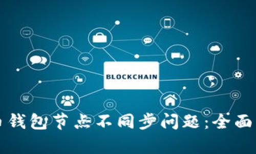 如何解决虚拟币钱包节点不同步问题：全面解析与实用指导