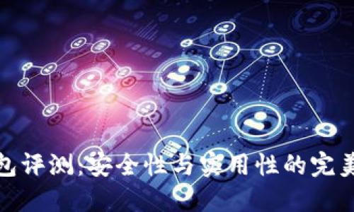 TP钱包评测：安全性与实用性的完美结合