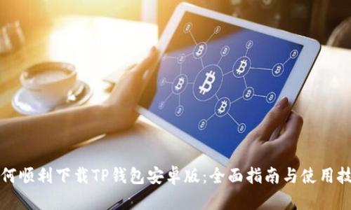 如何顺利下载TP钱包安卓版：全面指南与使用技巧