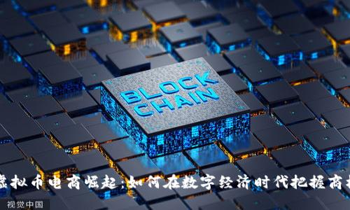 虚拟币电商崛起：如何在数字经济时代把握商机