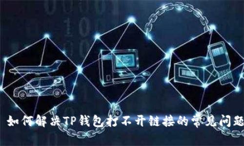 : 如何解决TP钱包打不开链接的常见问题？