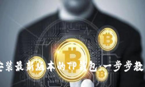 如何下载安装最新版本的TP钱包：一步步教你轻松上手