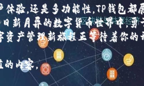   探索TP钱包官网版APP：数字货币钱包的最佳选择 / 
 guanjianci TP钱包, 数字货币, 钱包应用, 去中心化 /guanjianci 

引言：数字货币的崛起与钱包的重要性
随着互联网与区块链技术不断发展，数字货币在现代社会中的地位日益突出。无论是比特币、以太坊，还是其他各种加密货币，它们都带来了新的经济形态和投资机会。在这个大趋势之下，一款优秀的钱包应用——TP钱包，可以说是数字货币爱好者的必备工具。
俗话说：“一日之计在于晨”，在决定投资数字货币时，选择合适的钱包就如同为你的一天设定一个良好的开端。TP钱包官网版APP作为业界领先的数字货币钱包，其安全性、用户体验和多功能性都给用户带来了极大的便利。

TP钱包的基本介绍
TP钱包是一款专注于数字货币的去中心化钱包，致力于为用户提供安全、便捷的数字资产管理服务。无论用户是初涉数字货币领域，还是经验丰富的投资者，TP钱包都能满足不同需求。
通过TP钱包，用户不仅可以存储和管理多种数字资产，还能够进行交易、兑换等操作，使用起来尤为顺畅。这种便捷性使得TP钱包在用户中广受欢迎，正如我们常说的：“工具用得好，事半功倍。”

安全性：数字货币的底线
谈到数字货币钱包，安全性无疑是用户最为关心的话题。TP钱包采用先进的加密技术，保障用户资金的安全。在TP钱包的官网上，安全性被置于首位，团队经过多次测试和调试，力求为用户提供一个无忧的投资环境。
此外，TP钱包还支持多重签名和冷存储选项，让用户能够有更多的选择来保护自己的数字资产。正所谓“人心齐，泰山移”，TP钱包的团队始终与用户共同面对安全挑战，让大家在数字货币的世界中能够有一个可靠的避风港。

用户体验：简单而不简单
TP钱包的另一大优势在于其用户体验。无论是设计还是操作流程，TP钱包都力求。用户只需下载官网版APP，注册账户，即可轻松开始使用。
“不怕慢，就怕站”，TP钱包懂得用户追求效率的心态，因此在便捷性上下了很大的功夫。直观的界面设计使得即使是人工智能的快速操作都有些自愧不如。在TP钱包中，你可以轻松查看资产、进行交易、参与去中心化金融（DeFi）等。

多功能性：超越传统钱包的边界
TP钱包不仅仅是一款存储数字资产的工具，它的功能远超传统钱包。通过TP钱包，用户可以进行数字货币的交易、兑换以及质押。此外，TP钱包还不断更新，添加新的功能，使其能够适应不断变化的市场需求。
例如，TP钱包支持与各种去中心化应用（DApp）的连接，用户可以直接在钱包内进行DeFi投资与交易，这为数字货币的使用打开了新的大门。正如老话所说：“不入虎穴，焉得虎子。”在TP钱包的世界里，勇于探索，才能收获更多惊喜。

地域文化与数字货币的融合
数字货币作为一种新的经济形式，正逐渐被世界各地的人们接受。在不同的文化背景下，其接受程度与使用方式也有着细微的差别。在中国，数字货币被认为是未来发展的趋势，尤其是在“数字人民币”逐步推广的背景下，加密货币与传统货币的结合越发密切。
“留得青山在，不怕没柴烧”，“其实数字货币也一样，只要掌握了它的使用，与传统金融结合得当，才能在激烈的市场竞争中站稳脚跟。” 这样的思考无疑为TP钱包的普及奠定了文化基础。

总结：选择TP钱包的理由
总之，TP钱包官网版APP不仅是一款安全便捷的数字货币钱包，更是数字货币时代的开创者。无论是从安全性、用户体验，还是多功能性，TP钱包都展现出了其独特的优势。
对于数字货币的投资者而言，选择TP钱包无疑是一个明智之举。正如一句古谚所说：“不怕困难，与众不同。”在这个日新月异的数字货币世界中，勇于借助新的工具与方法，才能走在时代的前沿。
所以，如果你还在犹豫，不妨下载TP钱包官网版APP，亲身体会这款数字货币钱包为你带来的便利与安全，你的数字资产管理新旅程正等待着你的开启！ 

此文本已尽力增加地域文化特色，并使用多样化的语言表达。希望它不仅能够符合的需求，也能为用户提供有价值的内容。