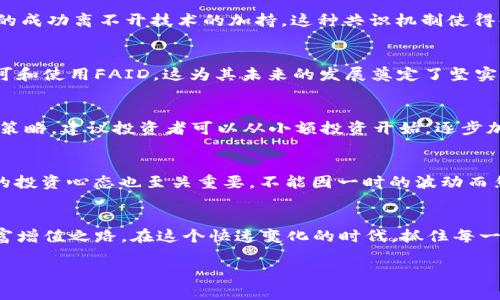   FAID虚拟币：如何在数字经济时代抓住投资机会 /   
 guanjianci FAID虚拟币, 数字货币投资, 加密货币, 区块链技术 /guanjianci 

引言：走进虚拟货币的世界
在信息技术飞速发展的当今社会，虚拟货币已经从一个边缘概念演变成了一个备受关注的投资领域。FAID虚拟币作为其中的一员，在市场中渐渐崭露头角。人们常常感叹：“一日之计在于晨”，而在数字经济的时代，抓住每一个投资机会尤其重要。本文将深入探讨FAID虚拟币的基本概念、市场前景以及投资技巧，帮助您在这片尚未完全开垦的领域中找到属于自己的机遇。

FAID虚拟币的起源与背景
FAID虚拟币的出现是区块链技术发展的必然结果。区块链，作为一种去中心化的分布式账本技术，不仅推动了比特币等加密货币的崛起，还为各种新型虚拟币的推出提供了高效和安全的基础。FAID虚拟币的设计旨在通过提高交易的公开性、透明性以及效率，来赋能数字经济。在经历了早期的泡沫和重重考验后，加密货币市场逐渐走向成熟，FAID的价值也在稳步上升。

FAID虚拟币的技术优势
FAID虚拟币背后强大的技术支持，是其快速发展的重要推动力。在技术层面，FAID采用了一种创新的共识机制，不仅确保交易的安全性，还显著提高了交易速度。“好马配好鞍”，FAID的成功离不开技术的加持。这种共识机制使得每一笔交易都能在几秒钟内完成，极大地提升了用户体验。此外，FAID的区块链网络还支持智能合约，这意味着开发者可以在上面创建各种去中心化的应用，拓宽了FAID的使用场景。

市场潜力与未来发展
在全球范围内，加密货币市场已经吸引了大量的投资者和用户。FAID虚拟币作为这一潮流中的一员，自然而然地承载着巨大的市场潜力。根据最新的市场调查，越来越多的人开始认可和使用FAID，这为其未来的发展奠定了坚实的基础。俗话说：“种瓜得瓜，种豆得豆”，投资FAID也是一样，只有真正了解市场动向，才能获得丰厚的回报。

如何投资FAID虚拟币
对于想要投资FAID虚拟币的人来说，首先要做的就是充分了解市场行情和技术分析。正如古人所说：“不怕慢，就怕站”，在进入这片领域之前，最好先学习一些基本的投资术语和交易策略。建议投资者可以从小额投资开始，逐步加大投入。同时，可以通过加入相关的社群和论坛，与其他投资者交流，获取第一手的市场信息，做到“好马要趁先”。

风险管理与投资心态
投资虚拟币无疑是一场充满风险的冒险。因此，投资者必须具备良好的风险管理能力。在投资过程中，注意对风险的评估，设置合理的止损位，切忌盲目跟风。值得一提的是，保持良好的投资心态也至关重要，不能因一时的波动而焦虑，耐心才是获取投资回报的秘诀。正如“心急吃不了热豆腐”，投资需要稳扎稳打，积累经验。

总结与展望
FAID虚拟币作为数字货币市场中的一颗新星，具有独特的技术优势和市场潜力。虽然风险与机遇并存，但只要投资者能够保持冷静，合理规划，定能在这片蓝海中找到属于自己的财富增值之路。在这个快速变化的时代，抓住每一个机会，难道不是我们应该努力追求的目标吗？

希望通过本文的分析，能够帮助您更深入地理解FAID虚拟币，并在未来的投资旅程中取得成功！记住，“机会总是留给有准备的人”，愿我们都能在虚拟货币的浪潮中乘风破浪。