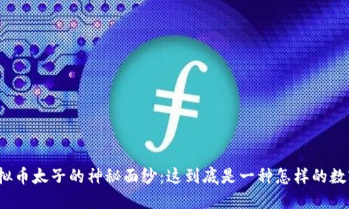 揭开虚拟币太子的神秘面纱：这到底是一种怎样的数字货币？