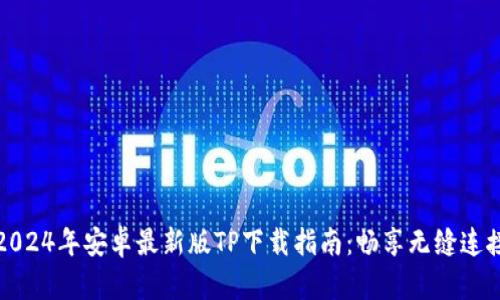 2024年安卓最新版TP下载指南：畅享无缝连接