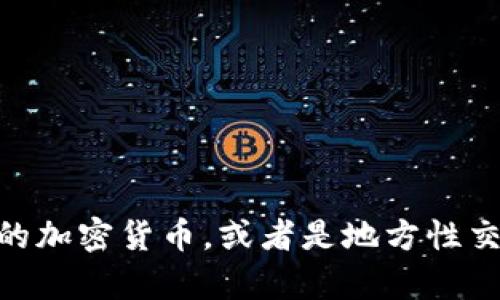 目前没有广为人知的虚拟货币名为“鸡币”。请问您是否指的是某种特定的加密货币，或者是地方性交易和数字代币？如果您有更多相关信息，欢迎告诉我，我将尽力提供帮助。