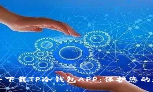 如何安全下载TP冷钱包APP：保护您的数字资产