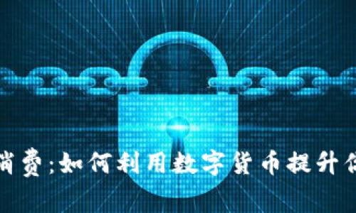 虚拟信用币消费：如何利用数字货币提升你的购买体验