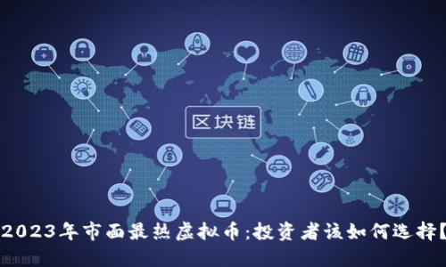 2023年市面最热虚拟币：投资者该如何选择？