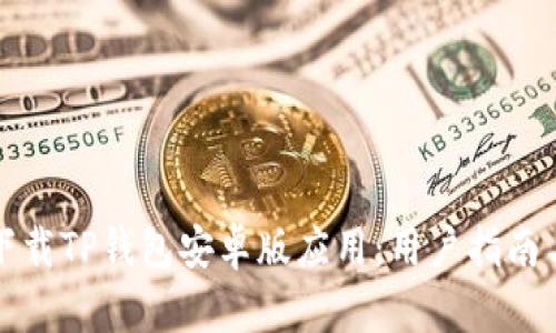 如何安全下载TP钱包安卓版应用：用户指南与实用技巧