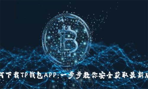 如何下载TP钱包APP：一步步教你安全获取最新版本