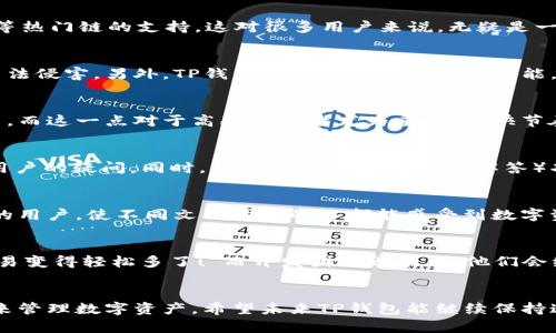    TP钱包最新版本更新：新功能与全解析  / 

 guanjianci  TP钱包, 钱包更新, 区块链, 数字资产  /guanjianci 

 引言 
 随着区块链技术的迅速发展，数字资产的管理变得尤为重要。其中，TP钱包以其用户友好的界面和强大的功能，成为了众多数字资产用户的首选。不过，软件更新是提高用户体验的关键，所以我们有必要深入了解TP钱包最新版本的更新内容，以便最大化地利用其功能。 

 本次更新的主要亮点 
 TP钱包的最新版本更新，涵盖了多个方面的改进，从用户界面的到新功能的添加，变化令人眼前一亮。随着数字货币的日益普及，便捷性和安全性成为用户最关注的因素。因此，这次更新特别注重这两方面的提升。 

 用户界面的提升 
 在这次更新中，TP钱包对用户界面进行了友好的改进，力求让用户在使用过程中更加直观。修改后的设计更加，用户只需轻点几下，就能轻松找到所需功能。这样一来，连第一次使用TP钱包的新手用户也能够快速上手，有效避免了“初学者难”的窘境。 

 新增多链功能 
 作为一款多链钱包，TP钱包在最新版本中新增了对多个区块链的支持。例如，之前只支持以太坊及其衍生链的TP钱包，如今还新增了对Polkadot、Binance Smart Chain等热门链的支持。这对很多用户来说，无疑是一项重大的利好，因为能够更集中地管理他们的数字资产，同时也增加了交易的灵活性。正如“万能钥匙，开万扇门”一样，新的多链功能使得TP钱包如虎添翼，变得更加强大。 

 提升安全性，保障用户资产 
 安全性是数字钱包的重中之重。这次更新，TP钱包增强了其内置的安全防护机制，新增了多重身份验证功能，用户在进行大额交易时需要经过多重验证，确保其资产不受不法侵害。另外，TP钱包还引入了交易提醒功能，一旦用户的账户发生异常交易，将会收到即时通知。如此一来，用户安心做交易，“安居乐业”不再是空话。 

 交易速度的显著提升 
 除了界面和安全性，TP钱包在交易速度上也有了明显的。在这一最新版本中，系统的后台算法经过重新设计，有效减少了交易确认时间。这意味着用户可以更快地完成交易，而这一点对于高频交易者尤为重要。在快节奏的数字经济环境中，“时间就是金钱”，这一更新将帮助用户更好地把握市场的脉动。 

 客户服务的加强 
 有用户反馈说，TP钱包的客服响应速度有待提高。新版更新中，TP钱包在这方面也进行了积极的改进，增加了在线客服的轮班制，以确保24小时内都有客服人员在线解答用户的疑问。同时，增加了FAQ（常见问题解答）功能，用户在面临一些常见问题时也可快速获取帮助。“只要心中有希望，路就不算远”，希望用户在遇到问题时都能得到及时解决。 

 文化与地域的连接 
 TP钱包以其全球化的视野布局，支持多种语言，为不同国家和地区的用户提供了本地化的服务。在最新更新中，增加了对地方语言的支持，更好地服务于亚洲、欧美等国家的用户，使不同文化背景的人都能感受到数字资产的魅力。正如中国有句古话：“入乡随俗”，只有深入了解不同文化，才能走得更远。 

 用户反馈与未来的展望 
 新版TP钱包发布后，用户反馈普遍积极。大家对多链功能、安全性、交易速度等方面的提升表示认可。有用户表示：“用上这个新版本，感觉就像换了一个全新的钱包，处理交易变得轻松多了！”而开发团队也表示，他们会继续关注用户的需求，定期进行产品迭代，为用户提供更优质的服务。正如“前途似海”，未来的TP钱包将继续探索更多可能性，力求为用户带来更好的数字资产管理体验。 

 结语 
 综上所述，TP钱包在最新版本中进行了多方面的，从用户界面到安全性，再到交易速度，全面提升了用户体验。无论是新用户还是老用户，都能在这里找到适合自己的方式来管理数字资产。希望未来TP钱包能继续保持这种创新与进步的势头，让更多人享受区块链技术带来的红利。想要更了解TP钱包的朋友们，不妨亲自下载体验一番，或许会有意想不到的惊喜等着你。 