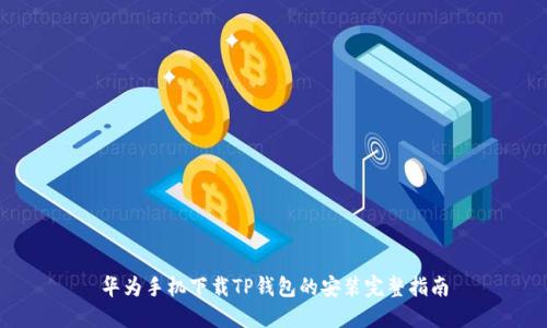 华为手机下载TP钱包的安装完整指南