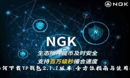 : 如何下载TP钱包2.1.1版本：全方位指南与使用技巧