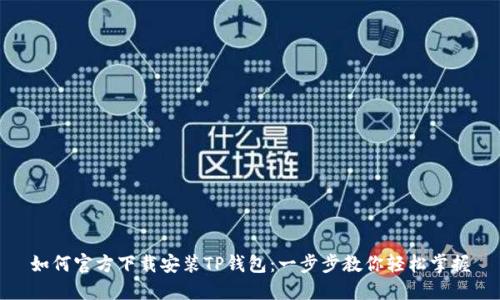 如何官方下载安装TP钱包：一步步教你轻松掌握